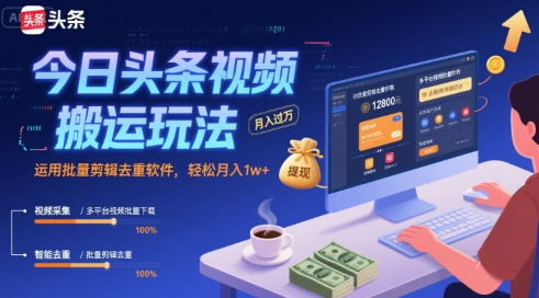今日头条视频搬运玩法，运用批量剪辑去重软件，轻松月入1w+-zhangyuwc