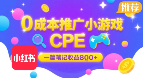 0成本小红书笔记推广小游戏CPE，一篇笔记收益8张+大厂稳定，抓紧冲!-zhangyuwc