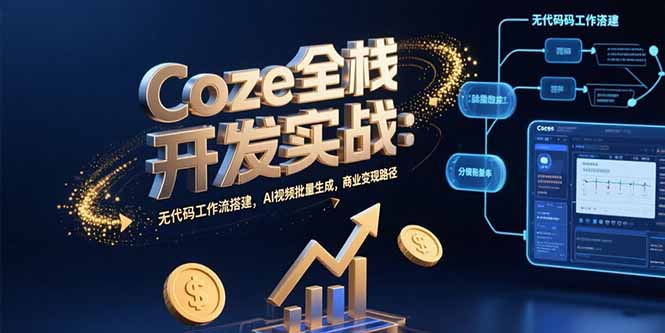 Coze全栈开发实战：无代码工作流搭建，AI视频批量生成，商业变现路径-zhangyuwc