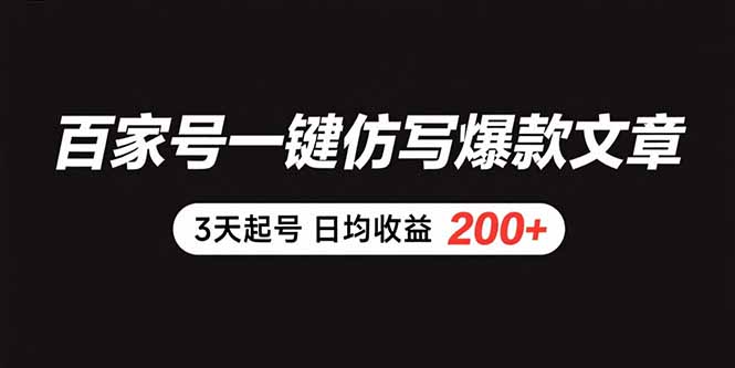 百家号一键仿写爆款文章 3天起号 日均收益200+-zhangyuwc