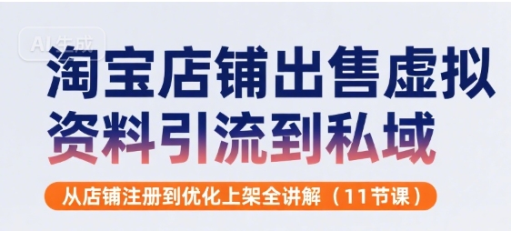 淘宝店铺出售虚拟资料引流到私域，从店铺注册到优化上架全讲解(11节课)-zhangyuwc