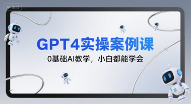 GPT4实操案例课，0基础AI教学，小白都能学会-zhangyuwc