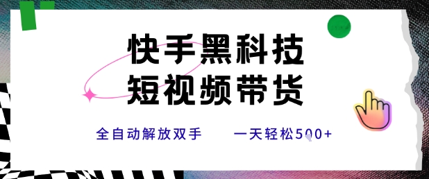 快手黑科技短视频带货，条条原创无脑搬运，新手小白轻松一天5张+【揭秘】-zhangyuwc