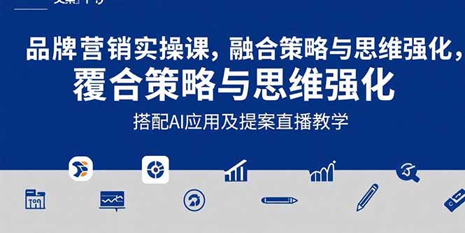 2025品牌营销实战课：覆盖文案设计写方案，搭配AI应用及提案直播教学-zhangyuwc