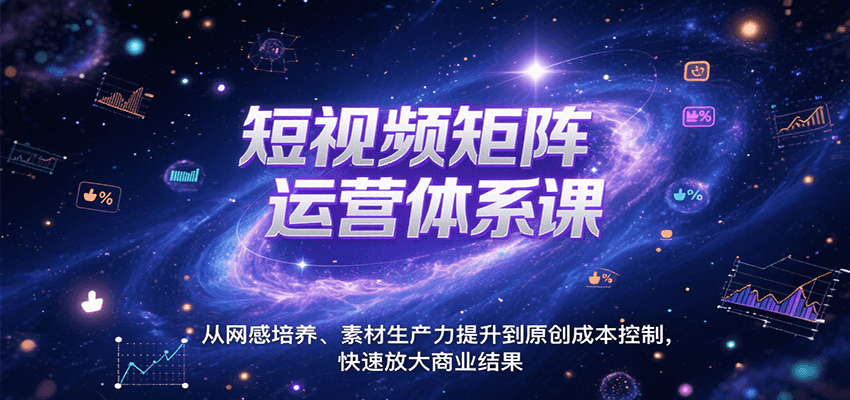短视频矩阵运营体系课，从网感培养、素材生产力提升到原创成本控制，快速放大商业结果-zhangyuwc