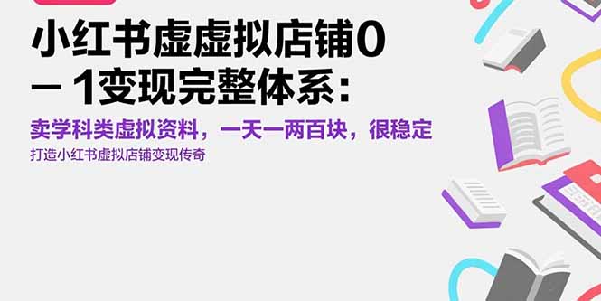 小红书虚拟店铺0-1变现完整体系：卖学科类虚拟资料，一天一两百块，很稳定-zhangyuwc