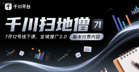 千川扫地僧7月12号线下课，千川投放，全域推广2.0版本付费内容-zhangyuwc