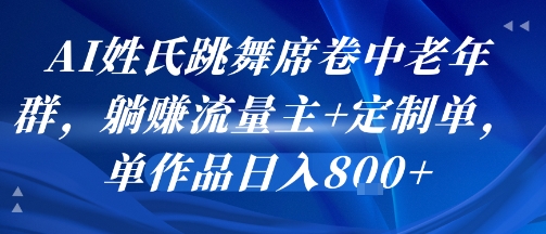 AI姓氏跳舞席卷中老年群，躺挣流量主+定制单，单作品日入8张-zhangyuwc
