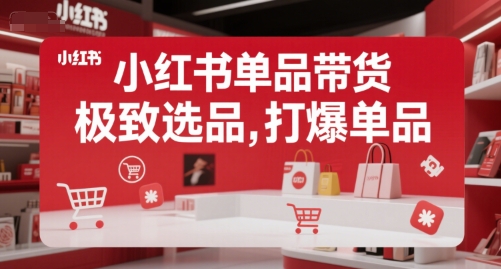 小红书单品带货，极致选品，打爆单品(更新)-zhangyuwc