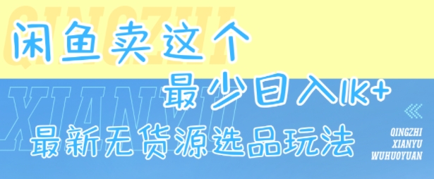 闲鱼卖这个，最少日入1k，最新无货源选品玩法-zhangyuwc