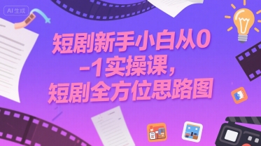 短剧新手小白从0-1实操课，短剧全方位思路图-zhangyuwc