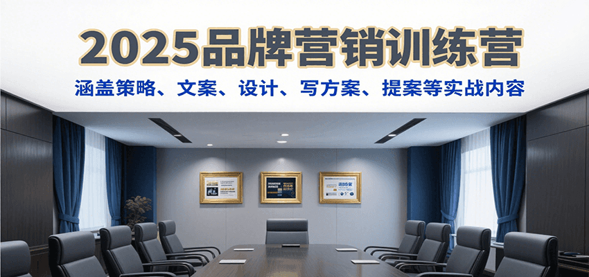 2025品牌营销训练营，涵盖策略、文案、设计、写方案、提案等实战内容-zhangyuwc