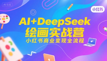 AI+DeepSeek绘画实战营，小红书商业变现全流程-zhangyuwc