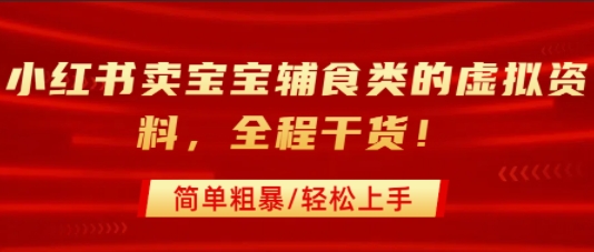 小红书卖宝宝辅食类的虚拟资料，从引流到私域变现，全程干货，简单粗暴，轻松上手-zhangyuwc