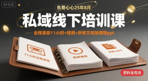 东哥心心25年8月私域线下培训课，全程录音11小时+视频+所有文档加课程ppt-zhangyuwc