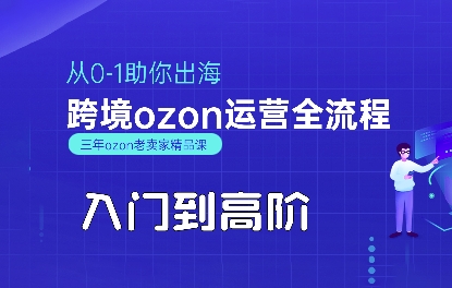 OZON入门到高阶全流程，从0-1助你出海，跨境ozon运营全流程-zhangyuwc