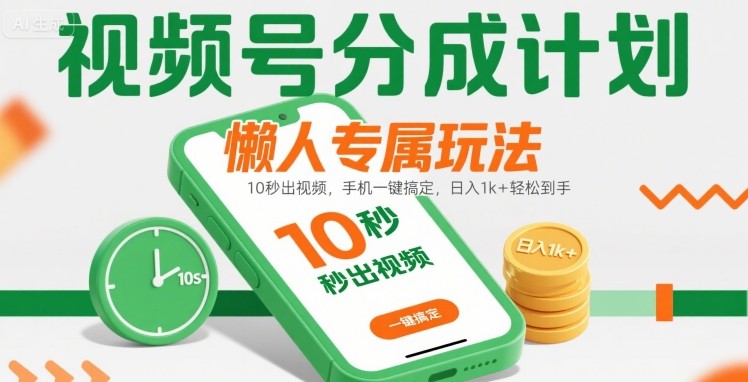 视频号分成计划懒人专属玩法：10 秒出视频，手机一键搞定，日入1k+ 轻松到手【揭秘】-zhangyuwc