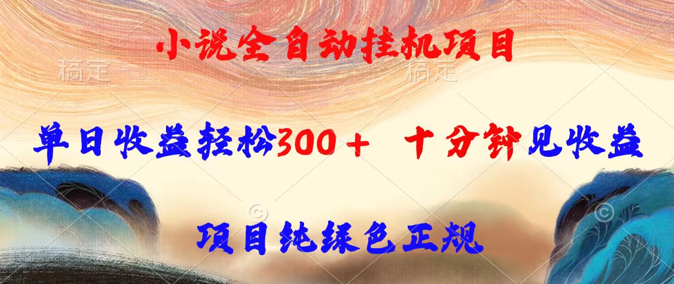 小说全自动挂机项目，单日收益轻松300，十分钟见收益，项目纯绿色正规-zhangyuwc