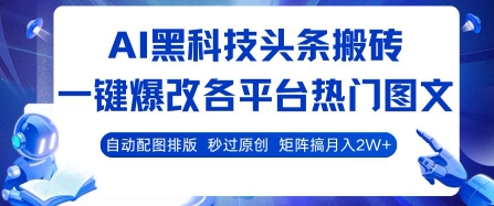 AI黑科技头条搬砖，一键爆改各平台热门图文 自动配图排版，秒过原创，矩阵搞月入2W+【揭秘】-zhangyuwc