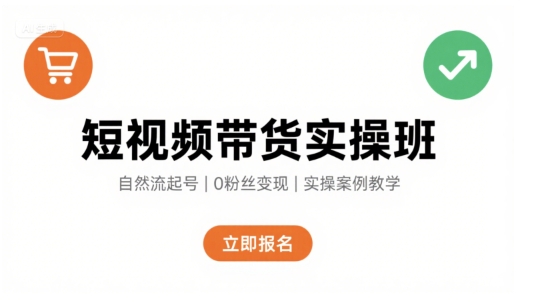 短视频带货实操班，自然流电商快速起号，实现轻松带货变现-zhangyuwc