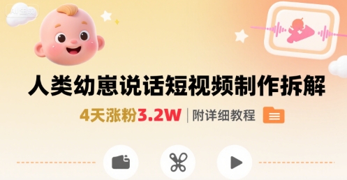 拆解人类幼崽宝宝要说话短视频制作，4天涨粉3.2W，附详细教程-zhangyuwc