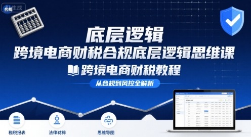 跨境电商财稅合规底层逻辑思维课-跨境电商财税教程-zhangyuwc
