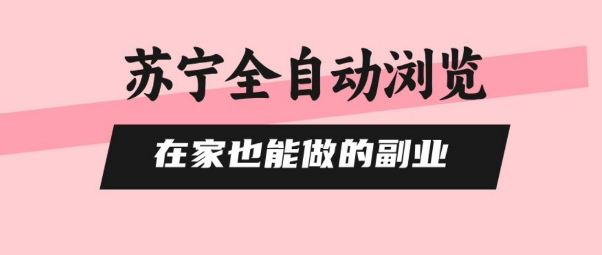 苏宁全自动浏览，在家也能做的副业，无需人工，0风控，单机日入5张+，直接矩阵开干【揭秘】-zhangyuwc