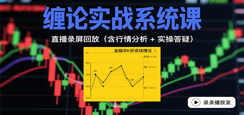 缠论实战系统课：直播录屏回放(含行情分析 + 实操答疑(更新8月)-zhangyuwc