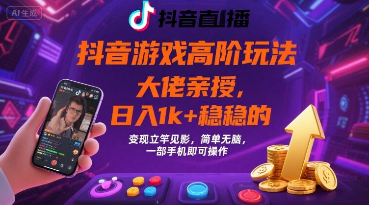 抖音游戏大佬高阶玩法，日入 1k + 稳稳的，变现立竿见影，简单无脑，一部手机即可操作【揭秘】-zhangyuwc