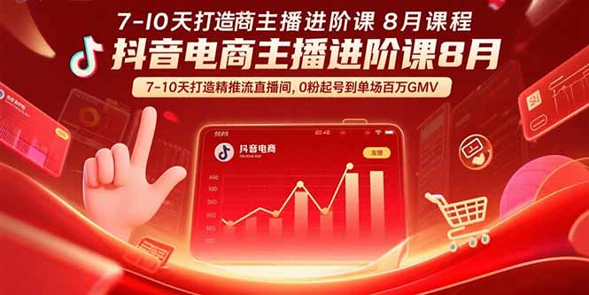 抖音电商主播进阶课8月  7-10天打造精准推流直播间，0粉起号到单场百万GMV-zhangyuwc