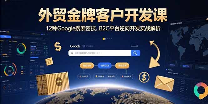 外贸金牌客户开发课，12种Google搜索密技，B2C平台逆向开发实战解析-zhangyuwc
