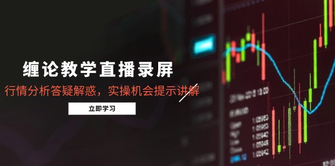 缠论教学直播录屏，行情分析答疑解惑，实操机会提示讲解(更新8月-zhangyuwc