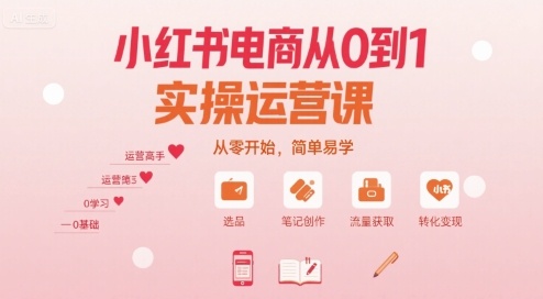 小红书电商从0到1实操运营课，从零开始，简单易学-zhangyuwc