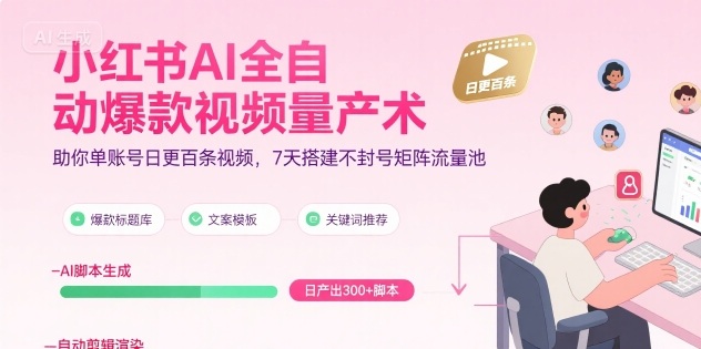 小红书AI全自动爆款视频量产术，助你单账号日更百条视频，7天搭建不封号矩阵流量池(更新8月)-zhangyuwc