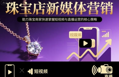 珠宝店新媒体营销，助力珠宝商家快速掌握短视频与直播运营的核心策略-zhangyuwc