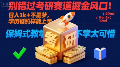 别错过考研赛道掘金风口！日入 1k + 不是梦，学历低照样能上手，保姆式教学包会，不学太可惜【揭秘】-zhangyuwc