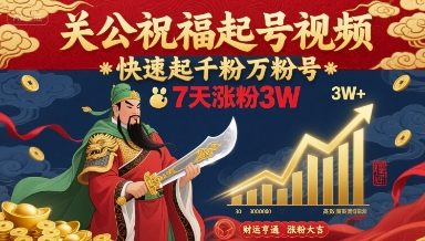 关公祝福起号视频，快速起千粉万粉号，7天涨粉3W-zhangyuwc