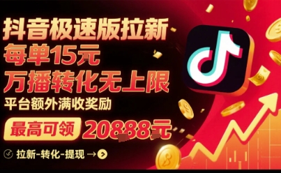 抖音极速版拉新，平台扶持力度大，每单15米，万播转化无上限，平台额外满收奖励-zhangyuwc