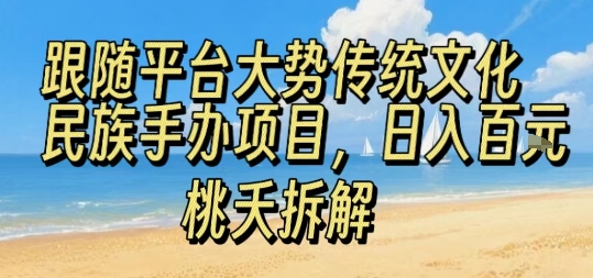 跟随平台大势传统文化民族手办项目，操作非常简单，日入1张-zhangyuwc