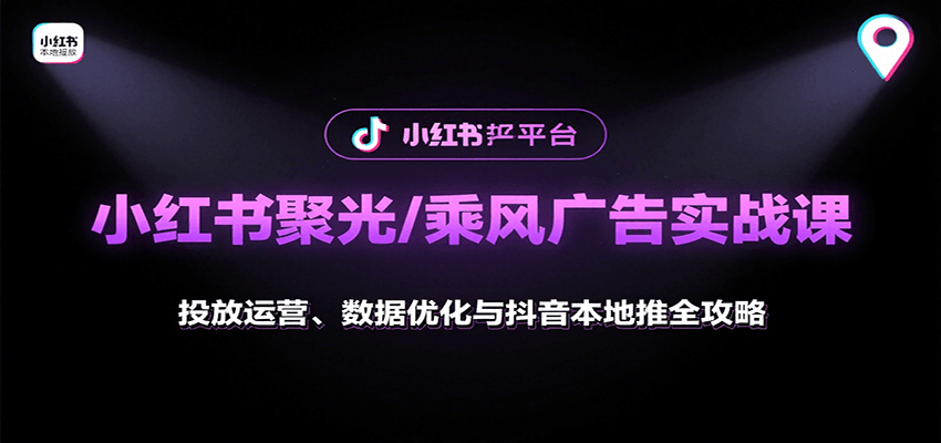 小红书聚光/乘风广告实战课：投放运营、数据优化与抖音本地推全攻略-zhangyuwc