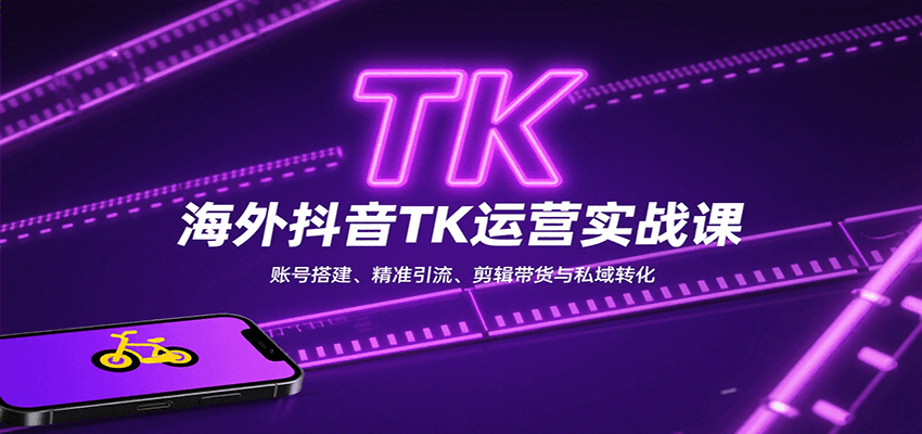 海外抖音TK运营实战课：账号搭建、精准引流、剪辑带货与私域转化-zhangyuwc