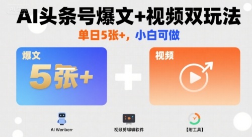 AI头条号爆文+视频双玩法，单日5张+，小白可做【附工具】-zhangyuwc