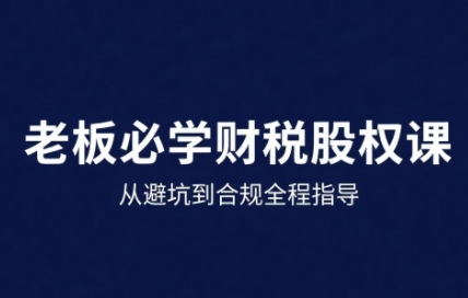 25年企业财税与股权实战课，从避坑到合规全程指导-zhangyuwc