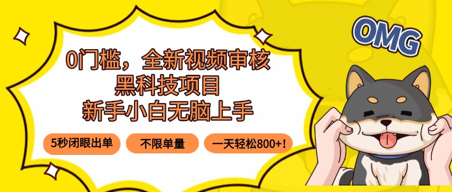 0门槛，全新视频审核黑科技项目，新手小白无脑上手5秒闭眼出单，不限单…-zhangyuwc