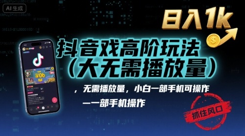 抖音游戏高阶玩法(大佬私藏)，无需播放量，小白一部手机可操作，日入1k，抓住风口轻松变现【揭秘】-zhangyuwc