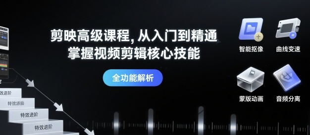 剪映高级课程，从入门到精通，掌握视频剪辑核心技能-zhangyuwc