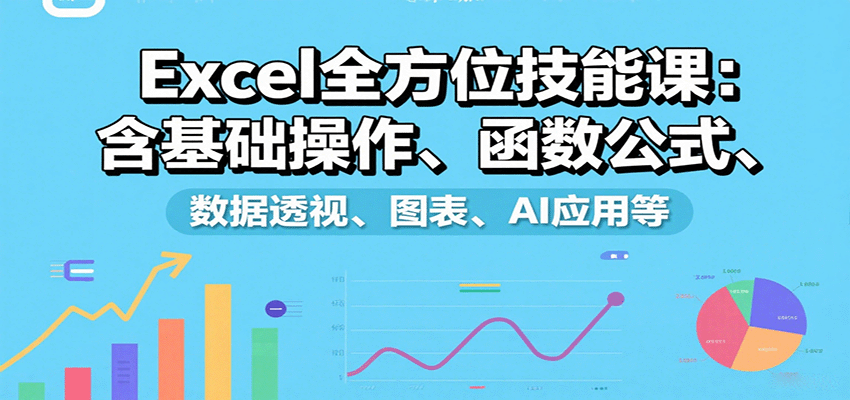 Excel全方位技能课：含基础操作、函数公式、数据透视、图表、AI应用等-zhangyuwc
