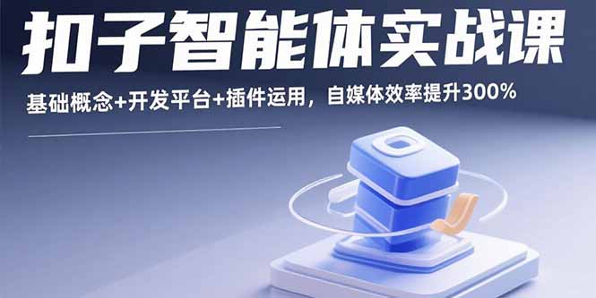 扣子智能体实战课，基础概念+开发平台+插件运用，自媒体效率提升300%-zhangyuwc