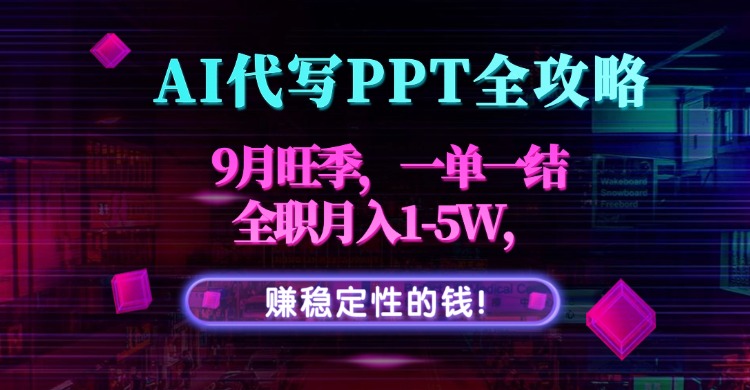 AI代写PPT全攻略，9月旺季，一单一结，全职月入1-5W，赚稳定性的钱！-zhangyuwc