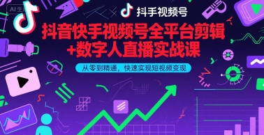 抖音快手视频号全平台剪辑+数字人直播实战课，从零到精通，快速实现短视频变现(更新9月)​-zhangyuwc